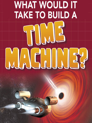 cover image of What Would It Take to Build a Time Machine?